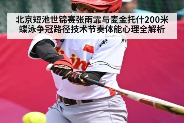 北京短池世锦赛张雨霏与麦金托什200米蝶泳争冠路径技术节奏体能心理全解析